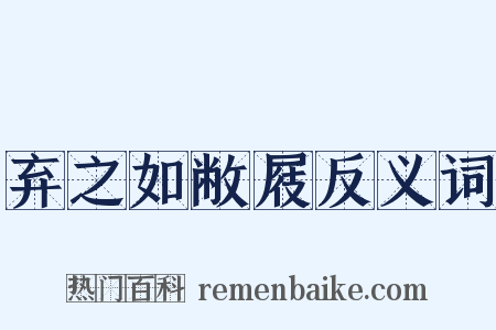 弃之如敝屐反义词是什么意思的图片